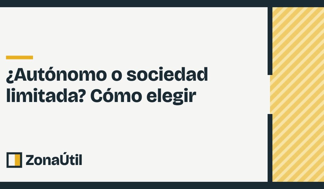 ¿Autónomo o sociedad limitada? Cómo elegir la mejor opción para tu negocio